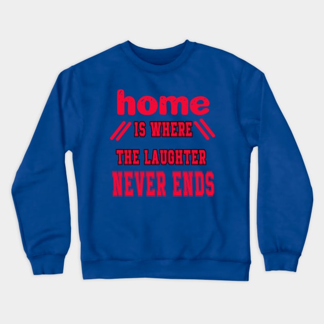 Home is Where the Laughter Never Ends Crewneck Sweatshirt by Sam art